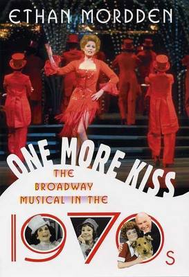 Book cover for One More Kiss: The Broadway Musical in the 1970s. the Golden Age of the Broadway Musical.