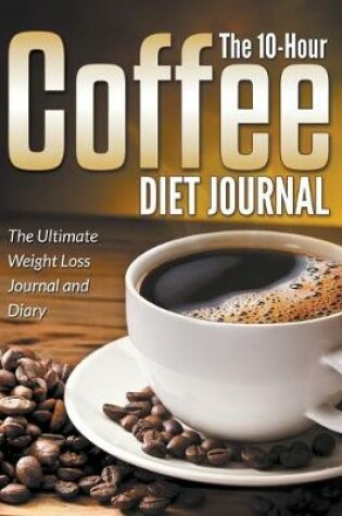 Cover of The 10-Hour Coffee Diet Journal