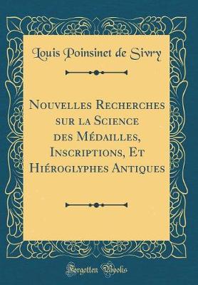 Book cover for Nouvelles Recherches Sur La Science Des Medailles, Inscriptions, Et Hieroglyphes Antiques (Classic Reprint)