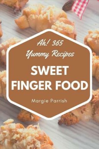 Cover of Ah! 365 Yummy Sweet Finger Food Recipes