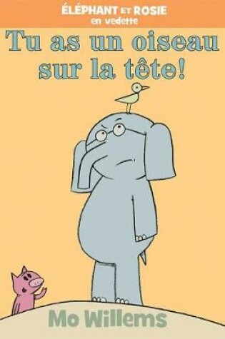 Cover of Éléphant Et Rosie: Tu as Un Oiseau Sur La Tête!