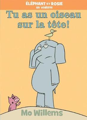 Book cover for �l�phant Et Rosie: Tu as Un Oiseau Sur La T�te!