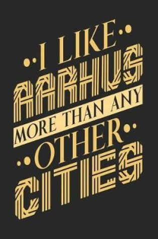 Cover of I Like Aarhus More Than Any Other Cities