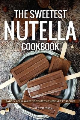 Book cover for The Sweetest Nutella Cookbook