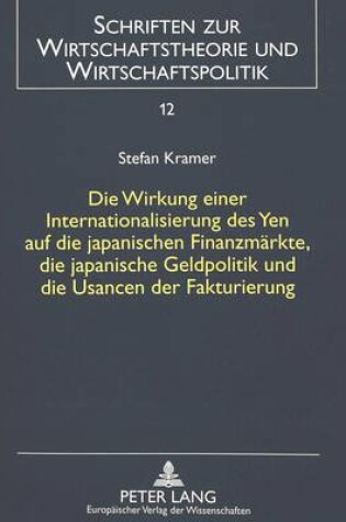 Cover of Die Wirkung Einer Internationalisierung Des Yen Auf Die Japanischen Finanzmaerkte, Die Japanische Geldpolitik Und Die Usancen Der Fakturierung