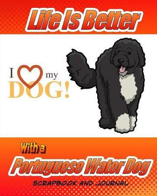Cover of Life Is Better With A Portuguese Water Dog Scrapbook and Journal