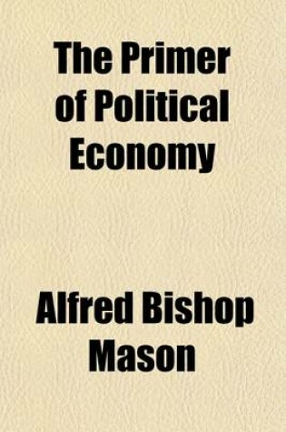 Cover of The Primer of Political Economy; In Sixteen Definitions and Forty Propositions