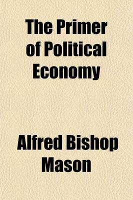 Book cover for The Primer of Political Economy; In Sixteen Definitions and Forty Propositions