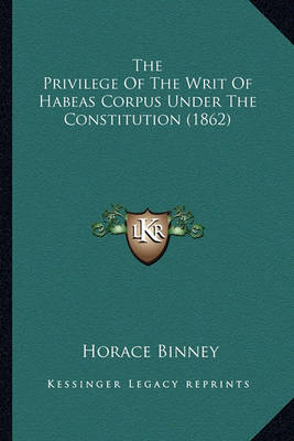 Book cover for The Privilege of the Writ of Habeas Corpus Under the Constitthe Privilege of the Writ of Habeas Corpus Under the Constitution (1862) Ution (1862)