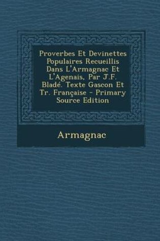 Cover of Proverbes Et Devinettes Populaires Recueillis Dans L'Armagnac Et L'Agenais, Par J.F. Blade. Texte Gascon Et Tr. Francaise - Primary Source Edition