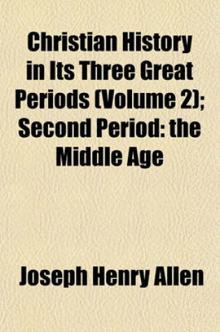 Cover of Christian History in Its Three Great Periods Volume 2; Second Period the Middle Age