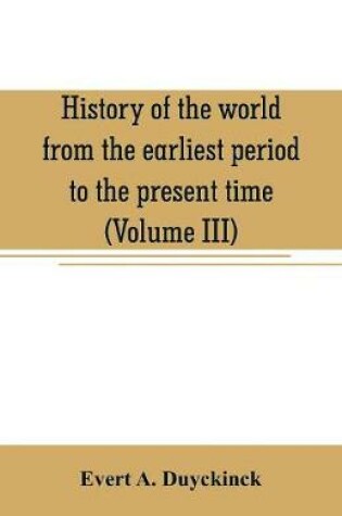 Cover of History of the world from the earliest period to the present time (Volume III)