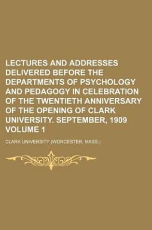 Cover of Lectures and Addresses Delivered Before the Departments of Psychology and Pedagogy in Celebration of the Twentieth Anniversary of the Opening of Clark University. September, 1909 Volume 1