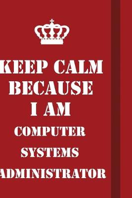 Book cover for Keep Calm Because I Am Computer Systems Administrator