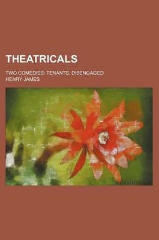 Cover of Theatricals; Two Comedies Tenants. Disengaged