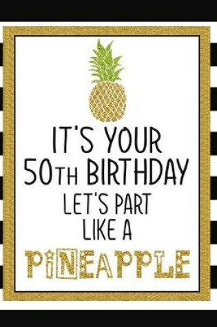 Cover of It's Your 50th Birthday Let's Party Like A Pineapple