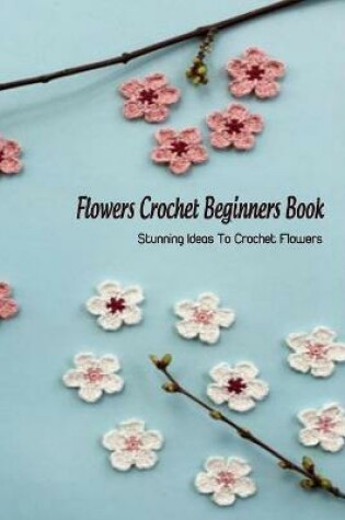 Cover of Flowers Crochet Beginners Book