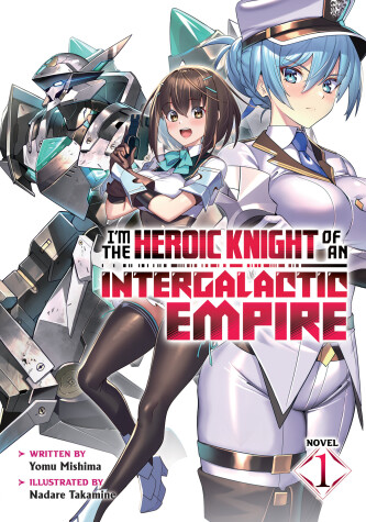 Cover of I'm the Heroic Knight of an Intergalactic Empire! (Light Novel) Vol. 1