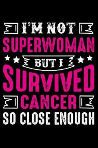 Cover of I'm not superwoman But I survived cancer So close Enough