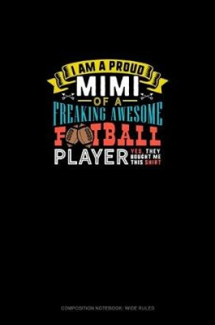 Cover of I Am A Proud Mimi Of A Freaking Awesome Football Player Yes, They Bought Me This Shirt