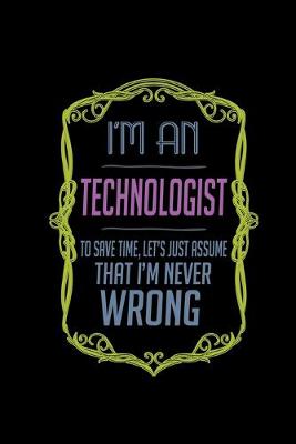 Book cover for I'm a technologist. To save time, let's just assume that I'm never wrong