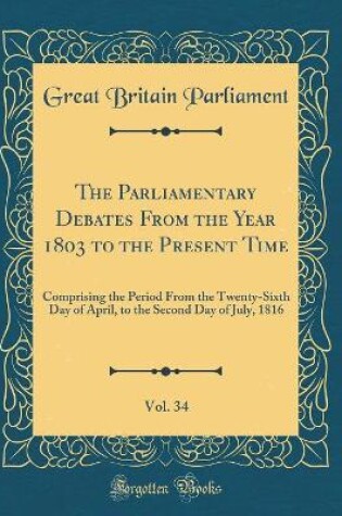 Cover of The Parliamentary Debates from the Year 1803 to the Present Time, Vol. 34