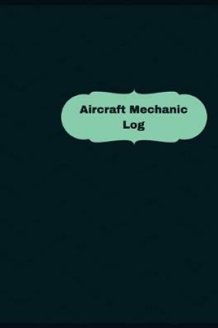 Cover of Aircraft Mechanic Log (Logbook, Journal - 126 pages, 8.5 x 11 inches)
