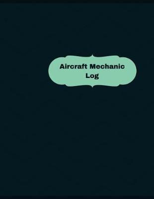 Book cover for Aircraft Mechanic Log (Logbook, Journal - 126 pages, 8.5 x 11 inches)