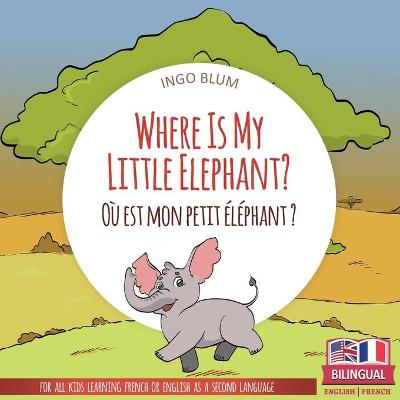 Cover of Where Is My Little Elephant? - Où est mon petit éléphant?