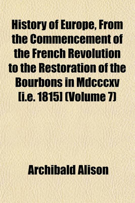 Book cover for History of Europe, from the Commencement of the French Revolution to the Restoration of the Bourbons in MDCCCXV [I.E. 1815] (Volume 7)