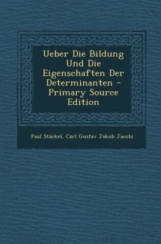 Cover of Ueber Die Bildung Und Die Eigenschaften Der Determinanten