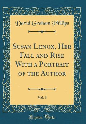 Book cover for Susan Lenox, Her Fall and Rise with a Portrait of the Author, Vol. 1 (Classic Reprint)