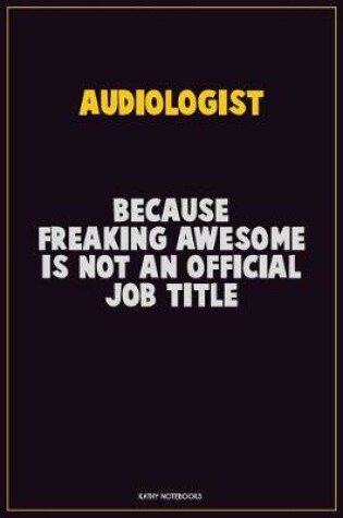 Cover of Audiologist, Because Freaking Awesome Is Not An Official Job Title