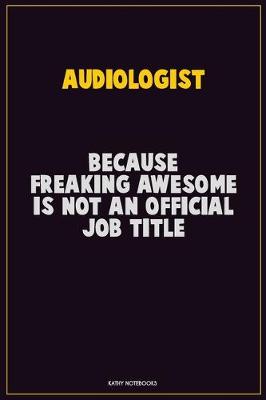 Book cover for Audiologist, Because Freaking Awesome Is Not An Official Job Title