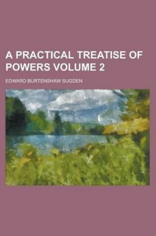 Cover of A Practical Treatise of Powers (Volume 1)