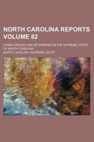 Cover of North Carolina Reports Volume 82; Cases Argued and Determined in the Supreme Court of North Carolina