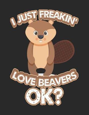 Book cover for I Just Freakin' Love Beavers Ok?