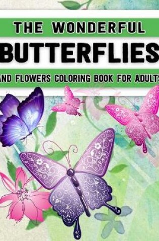 Cover of The Wonderful Butterflies and Flowers Coloring Book for Adults