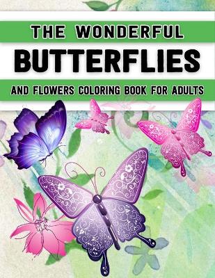 Cover of The Wonderful Butterflies and Flowers Coloring Book for Adults