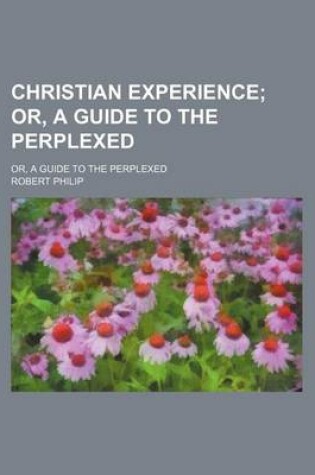 Cover of Christian Experience; Or, a Guide to the Perplexed. Or, a Guide to the Perplexed