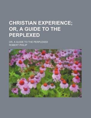 Book cover for Christian Experience; Or, a Guide to the Perplexed. Or, a Guide to the Perplexed