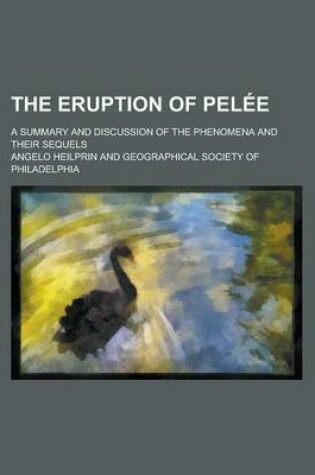 Cover of The Eruption of Pelee; A Summary and Discussion of the Phenomena and Their Sequels