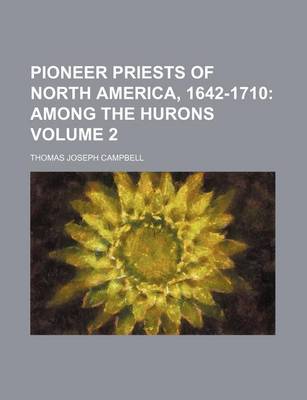 Book cover for Pioneer Priests of North America, 1642-1710 Volume 2; Among the Hurons