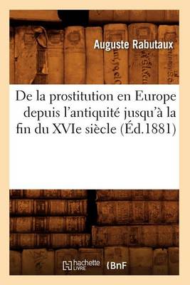 Book cover for de la Prostitution En Europe Depuis l'Antiquite Jusqu'a La Fin Du Xvie Siecle (Ed.1881)
