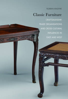 Book cover for Classic Furniture - Craftsmanship, Trade Organisations, and Cross-Cultural Influences in East and West