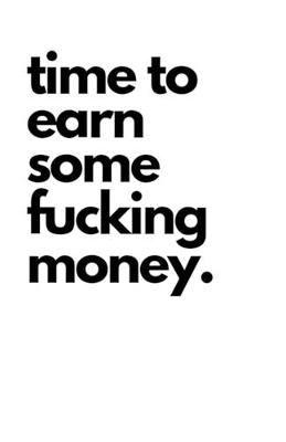 Book cover for Time to Earn Some Fucking Money