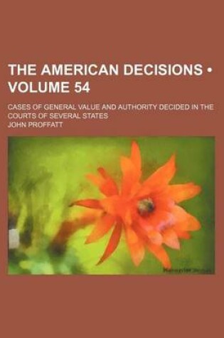 Cover of The American Decisions (Volume 54); Cases of General Value and Authority Decided in the Courts of Several States