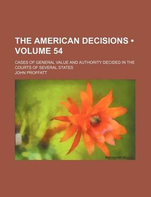 Book cover for The American Decisions (Volume 54); Cases of General Value and Authority Decided in the Courts of Several States