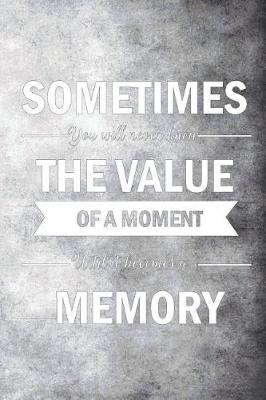 Book cover for Sometimes You Will Never Know the Value of a Moment