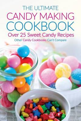 Book cover for The Ultimate Candy Making Cookbook - Over 25 Sweet Candy Recipes